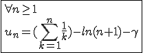 3$\fbox{\forall n\ge1\\u_n=(\Bigsum_{k=1}^{n}\frac{1}{k})-ln(n+1)-\gamma}